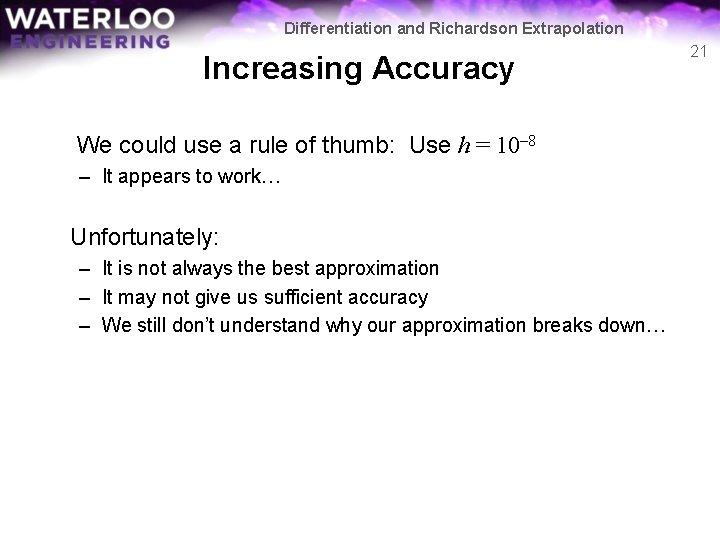 Differentiation and Richardson Extrapolation Increasing Accuracy We could use a rule of thumb: Use