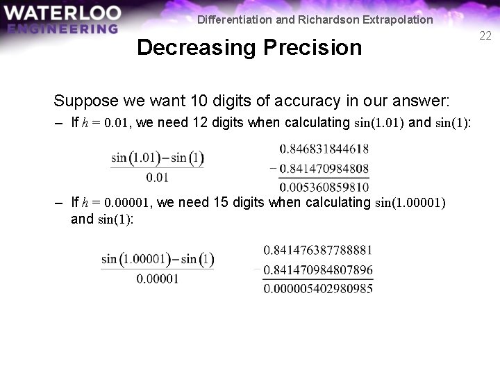 Differentiation and Richardson Extrapolation Decreasing Precision Suppose we want 10 digits of accuracy in
