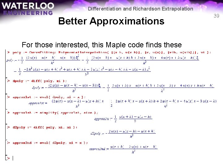 Differentiation and Richardson Extrapolation Better Approximations For those interested, this Maple code finds these