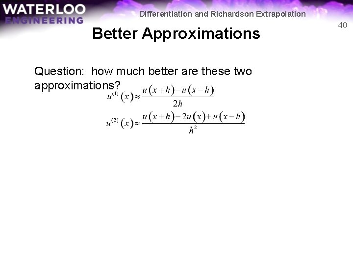 Differentiation and Richardson Extrapolation Better Approximations Question: how much better are these two approximations?