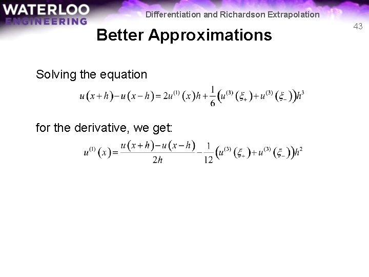 Differentiation and Richardson Extrapolation Better Approximations Solving the equation for the derivative, we get: Differentiation and Richardson Extrapolation Better Approximations Solving the equation for the derivative, we get: