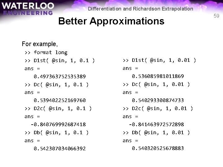 Differentiation and Richardson Extrapolation Better Approximations For example, >> format long >> D 1