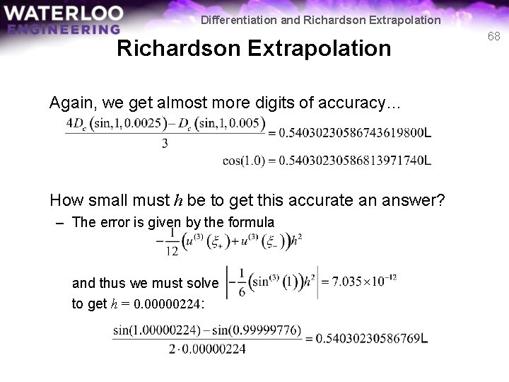 Differentiation and Richardson Extrapolation Again, we get almost more digits of accuracy… How small