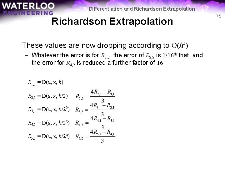 Differentiation and Richardson Extrapolation These values are now dropping according to O(h 4) –