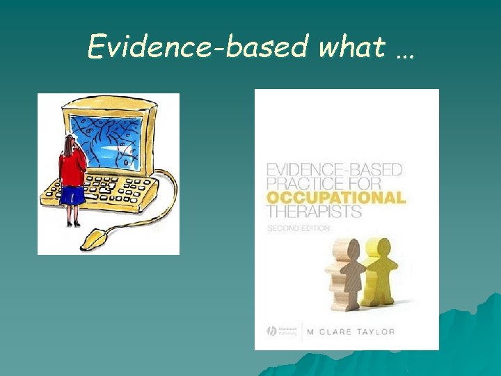 Evidence-based what … Evidence-based what …