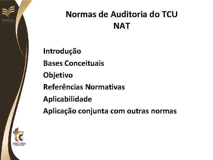 Normas de Auditoria do TCU NAT Introdução Bases Conceituais Objetivo Referências Normativas Aplicabilidade Aplicação