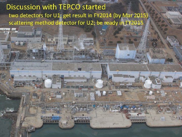 Discussion with TEPCO started two detectors for U 1; get result in FY 2014