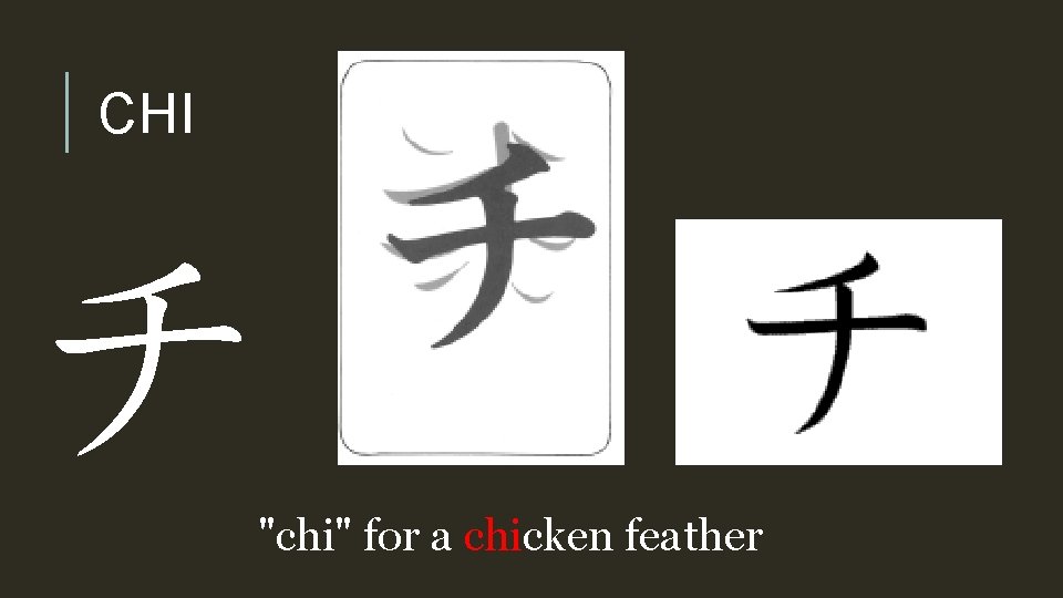 CHI チ "chi" for a chicken feather 
