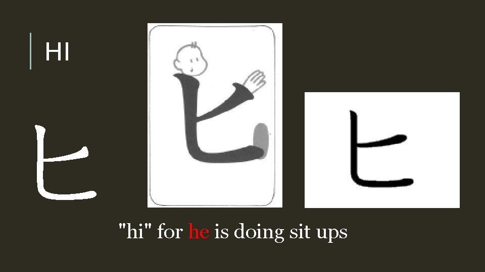 HI ヒ "hi" for he is doing sit ups 