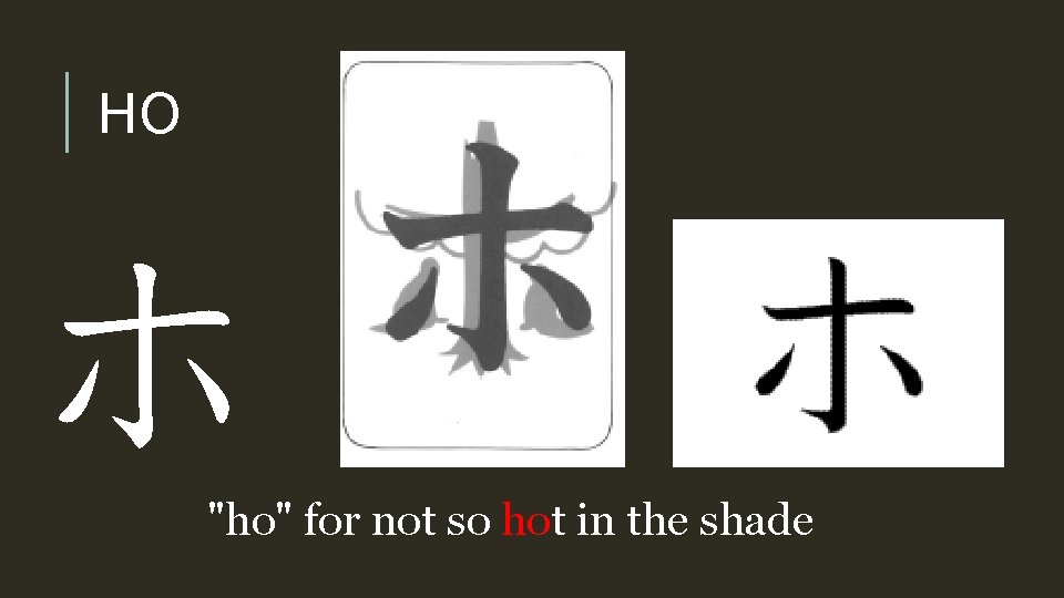 HO ホ "ho" for not so hot in the shade 