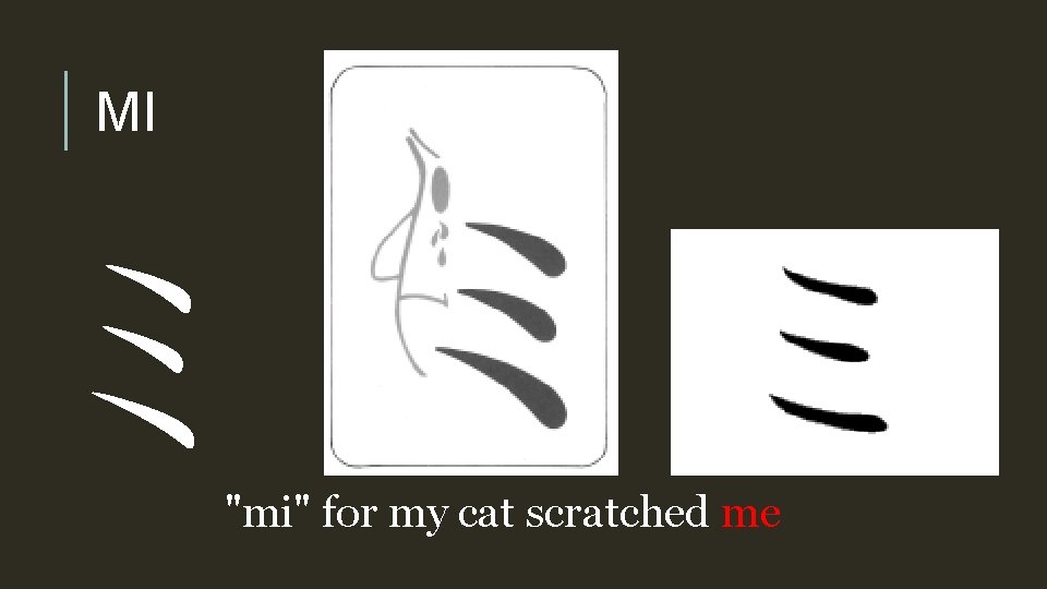 MI ミ "mi" for my cat scratched me 
