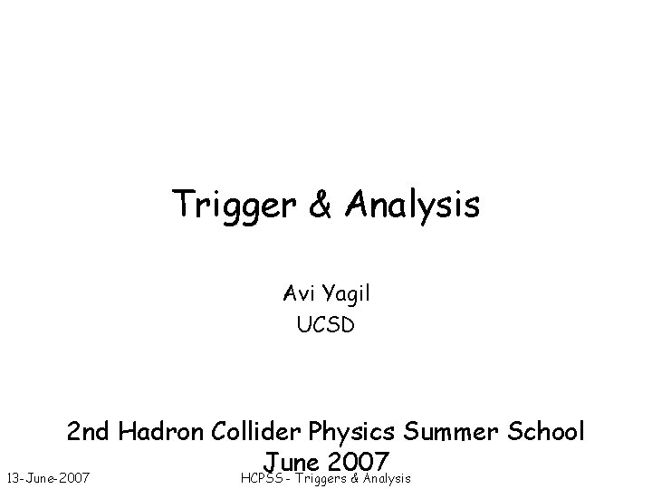 Trigger & Analysis Avi Yagil UCSD 2 nd Hadron Collider Physics Summer School June