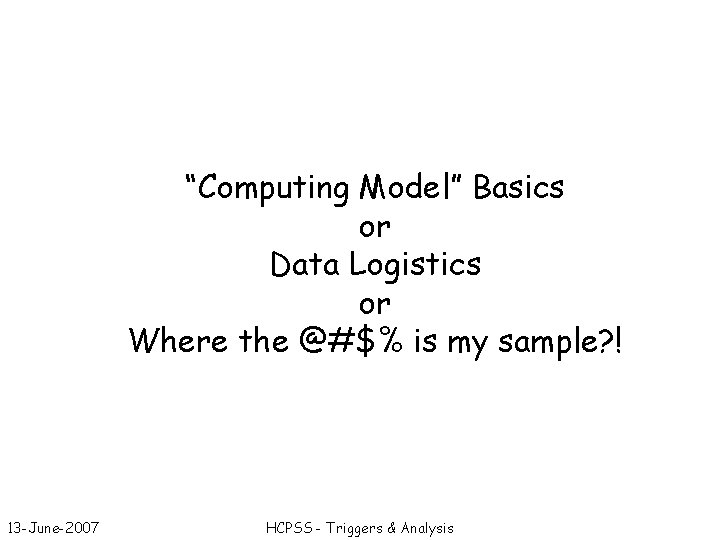 “Computing Model” Basics or Data Logistics or Where the @#$% is my sample? !