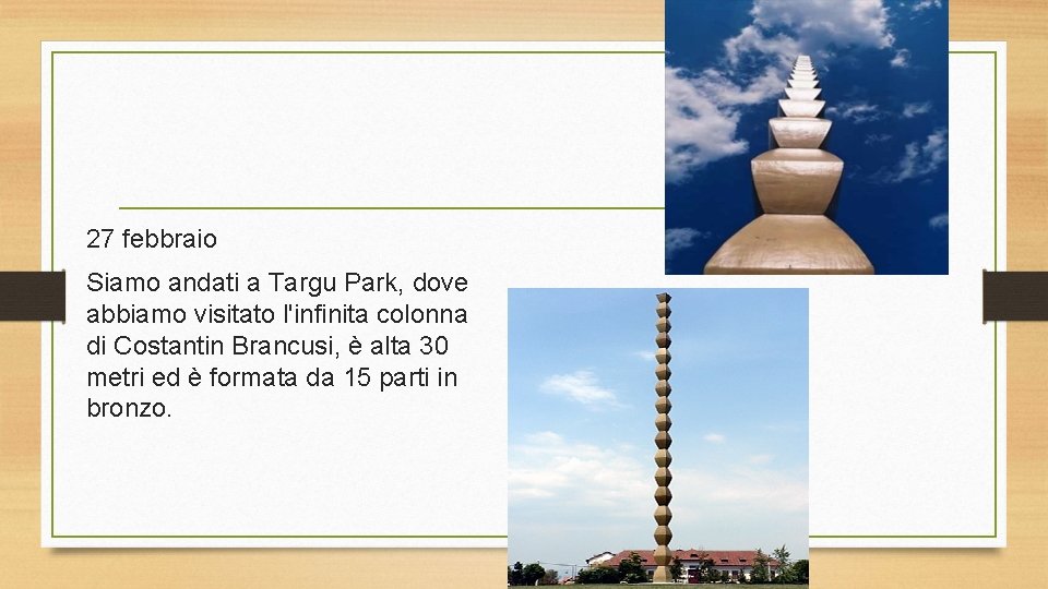 27 febbraio Siamo andati a Targu Park, dove abbiamo visitato l'infinita colonna di Costantin