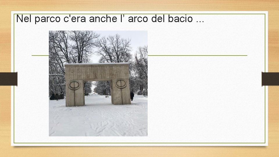 Nel parco c'era anche l’ arco del bacio. . . 