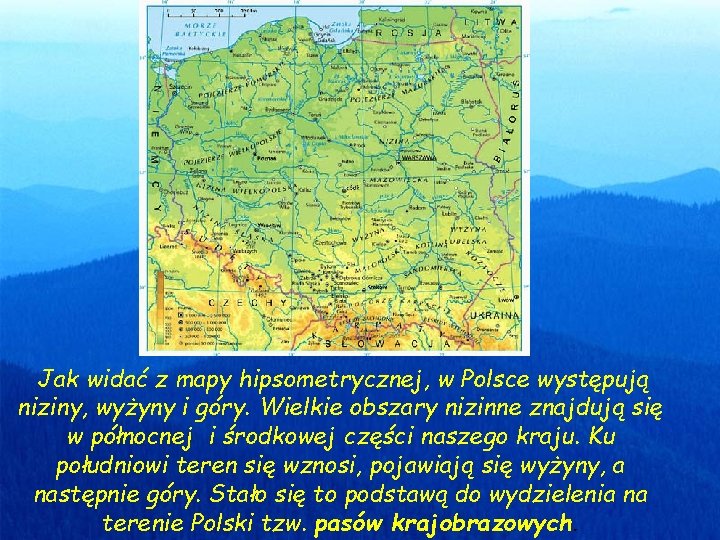 Jak widać z mapy hipsometrycznej, w Polsce występują niziny, wyżyny i góry. Wielkie obszary