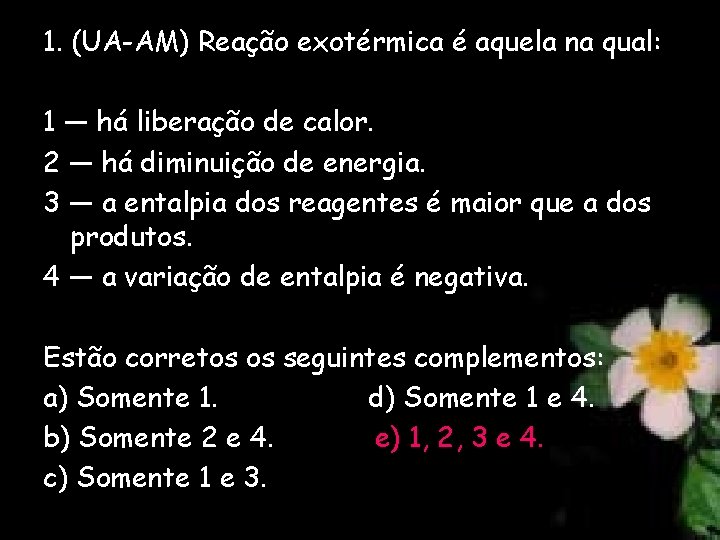 1. (UA-AM) Reação exotérmica é aquela na qual: 1 — há liberação de calor.