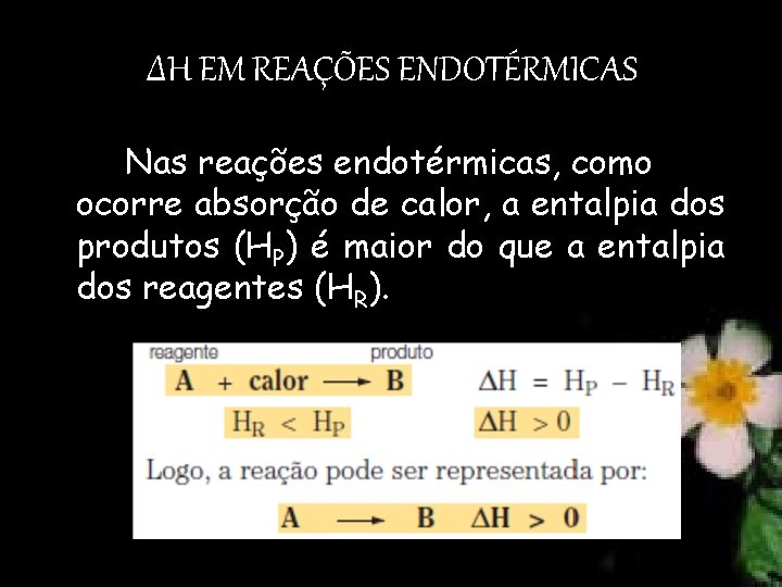 ΔH EM REAÇÕES ENDOTÉRMICAS Nas reações endotérmicas, como ocorre absorção de calor, a entalpia