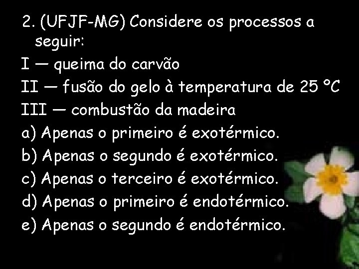2. (UFJF-MG) Considere os processos a seguir: I — queima do carvão II —