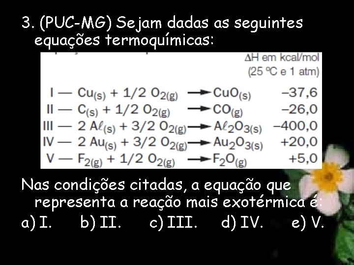 3. (PUC-MG) Sejam dadas as seguintes equações termoquímicas: Nas condições citadas, a equação que