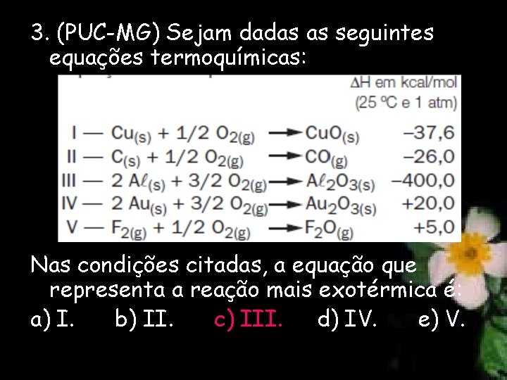 3. (PUC-MG) Sejam dadas as seguintes equações termoquímicas: Nas condições citadas, a equação que