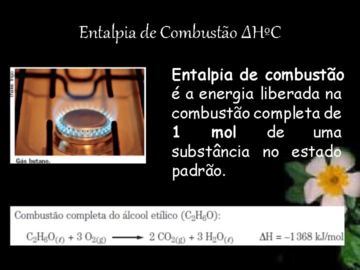 Entalpia de Combustão ΔHºC Entalpia de combustão é a energia liberada na combustão completa