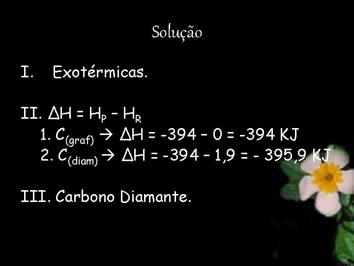 Solução I. Exotérmicas. II. ΔH = HP – HR 1. C(graf) ΔH = -394