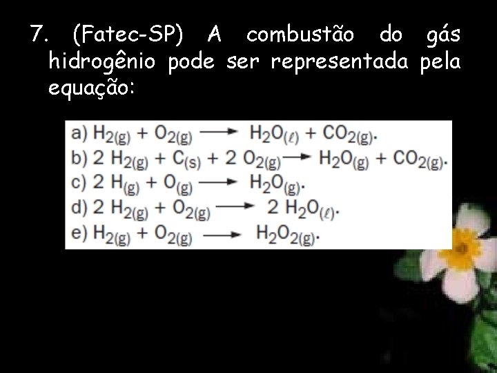 7. (Fatec-SP) A combustão do gás hidrogênio pode ser representada pela equação: 