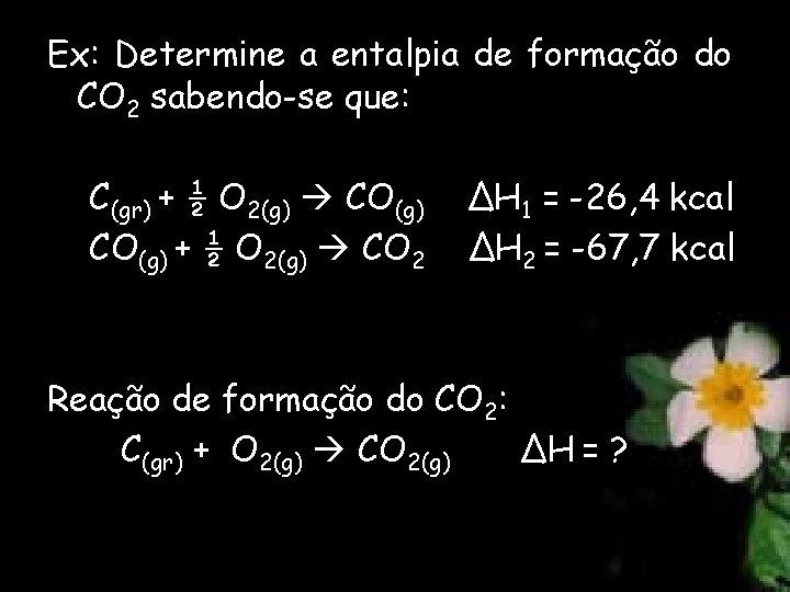 Ex: Determine a entalpia de formação do CO 2 sabendo-se que: C(gr) + ½