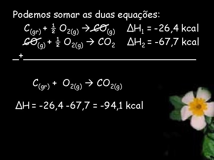 Podemos somar as duas equações: C(gr) + ½ O 2(g) CO(g) ΔH 1 =