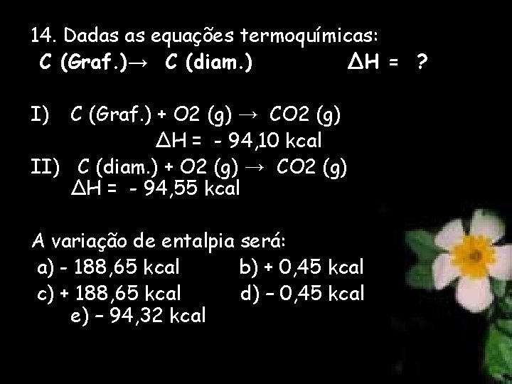 14. Dadas as equações termoquímicas: C (Graf. )→ C (diam. ) ∆H = ?