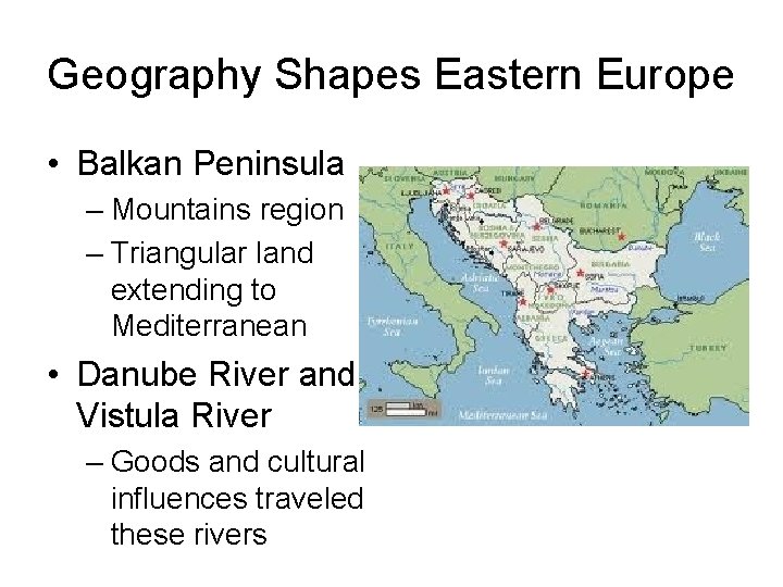 Geography Shapes Eastern Europe • Balkan Peninsula – Mountains region – Triangular land extending