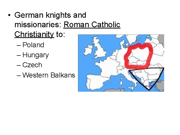  • German knights and missionaries: Roman Catholic Christianity to: – Poland – Hungary