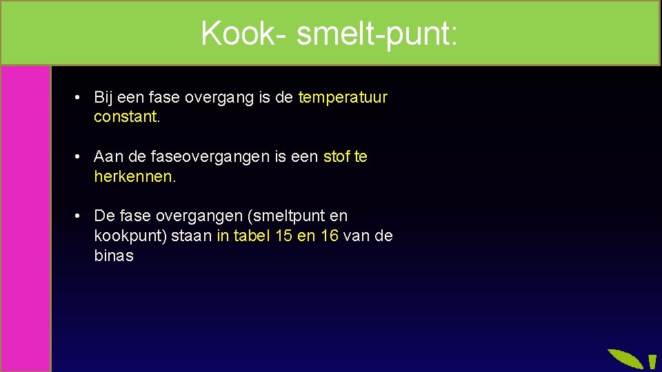 Kook- smelt-punt: • Bij een fase overgang is de temperatuur constant. • Aan de