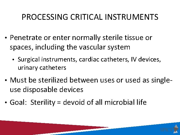 PROCESSING CRITICAL INSTRUMENTS • Penetrate or enter normally sterile tissue or spaces, including the