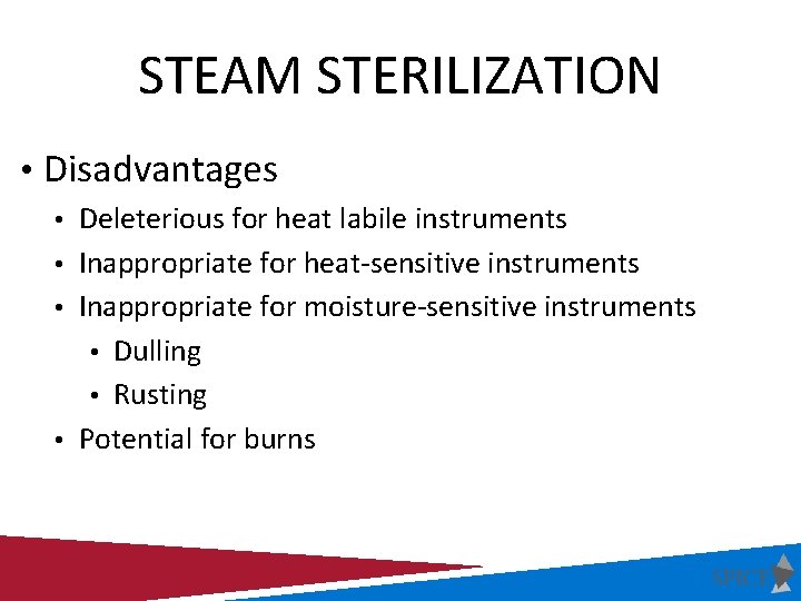 STEAM STERILIZATION • Disadvantages • Deleterious for heat labile instruments • Inappropriate for heat-sensitive