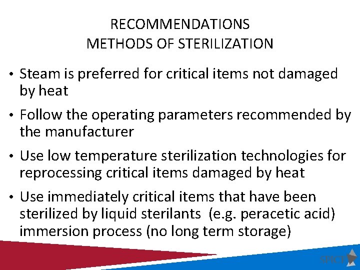 RECOMMENDATIONS METHODS OF STERILIZATION • Steam is preferred for critical items not damaged by