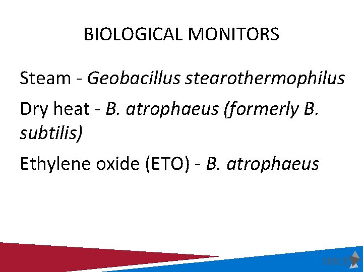 BIOLOGICAL MONITORS • Steam - Geobacillus stearothermophilus • Dry heat - B. atrophaeus (formerly