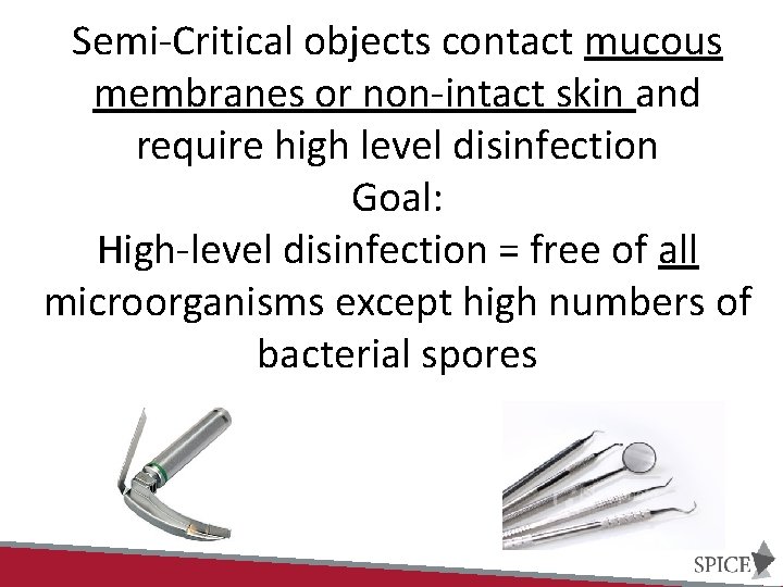 Semi-Critical objects contact mucous membranes or non-intact skin and require high level disinfection Goal: