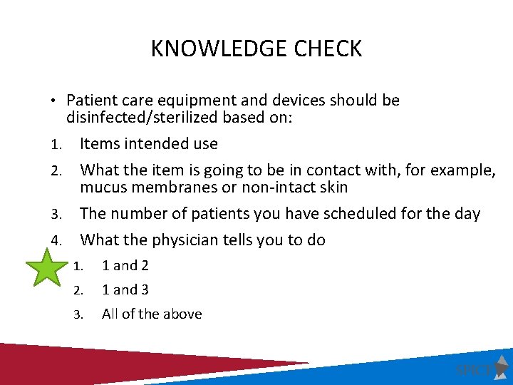 KNOWLEDGE CHECK • Patient care equipment and devices should be disinfected/sterilized based on: 1.