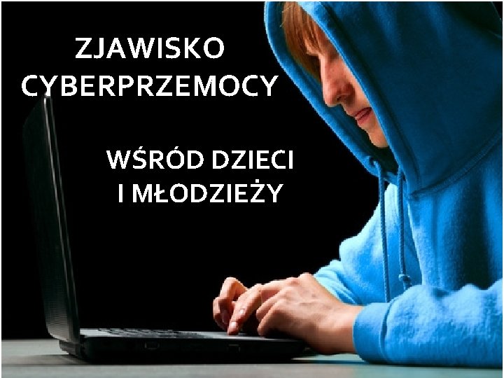 ZJAWISKO CYBERPRZEMOCY WŚRÓD DZIECI I MŁODZIEŻY 