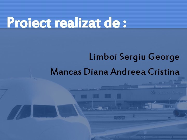 Proiect realizat de : Limboi Sergiu George Mancas Diana Andreea Cristina 