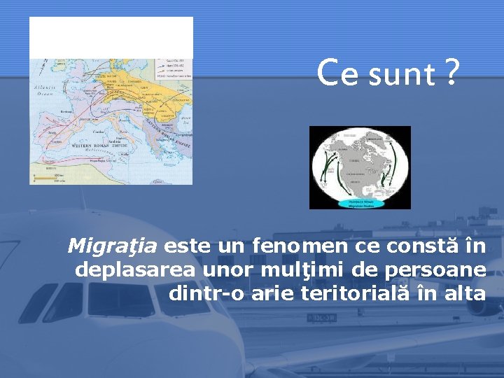 Ce sunt ? Migraţia este un fenomen ce constă în deplasarea unor mulţimi de