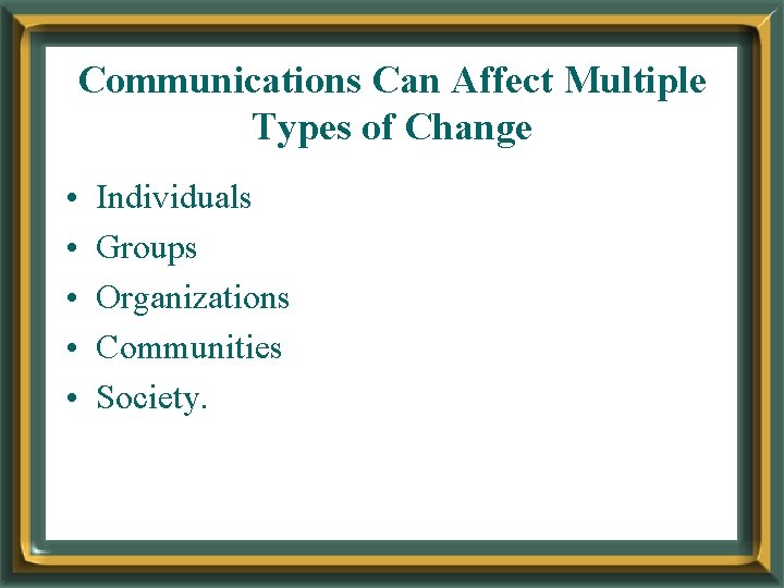 Communications Can Affect Multiple Types of Change • • • Individuals Groups Organizations Communities