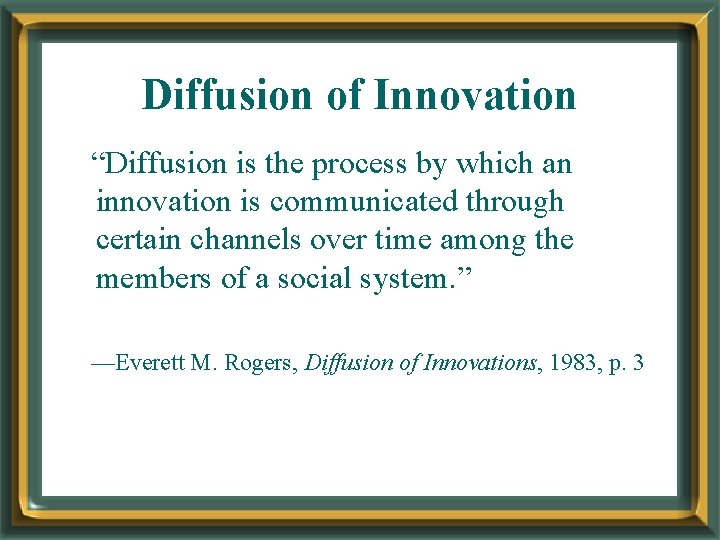 Diffusion of Innovation “Diffusion is the process by which an innovation is communicated through