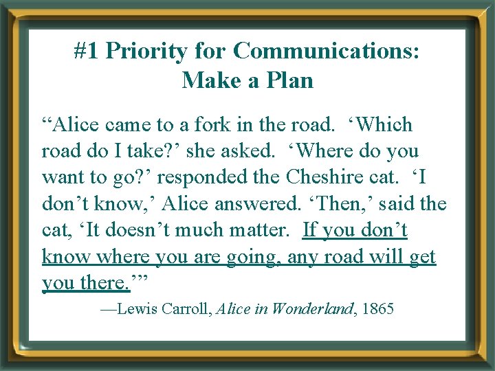 #1 Priority for Communications: Make a Plan “Alice came to a fork in the