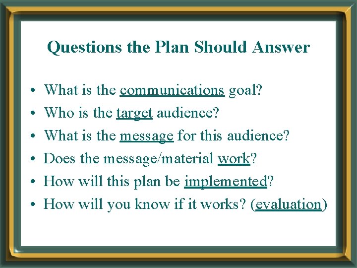 Questions the Plan Should Answer • • • What is the communications goal? Who