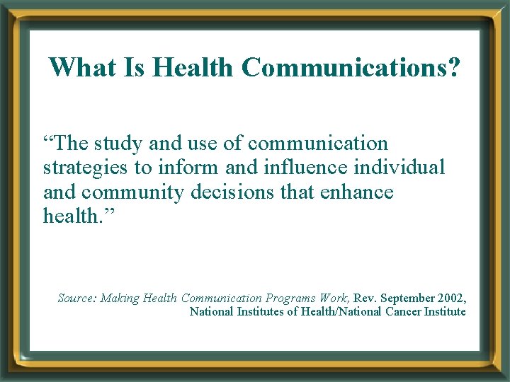 What Is Health Communications? “The study and use of communication strategies to inform and