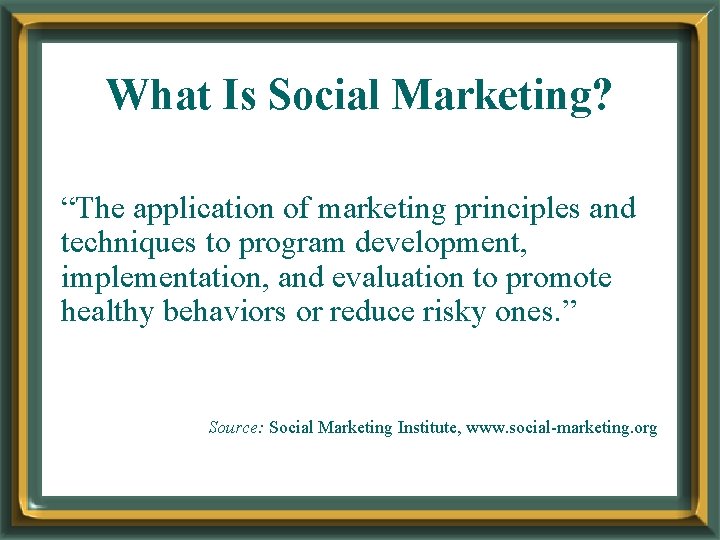 What Is Social Marketing? “The application of marketing principles and techniques to program development,