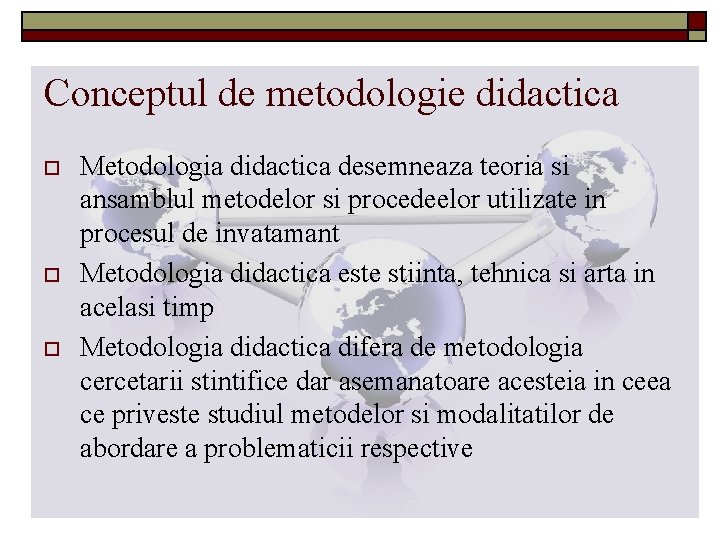 Conceptul de metodologie didactica o o o Metodologia didactica desemneaza teoria si ansamblul metodelor